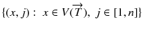 
$$\{(x,j):\ x \in V (\overrightarrow{T}),\ j \in [1,n]\}$$
