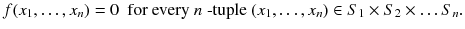 
$$\displaystyle{ f(x_{1},\ldots,x_{n}) = 0\ \mbox{ for every }n\mbox{ -tuple}\ (x_{1},\ldots,x_{n}) \in S_{1} \times S_{2} \times \ldots S_{n}. }$$
