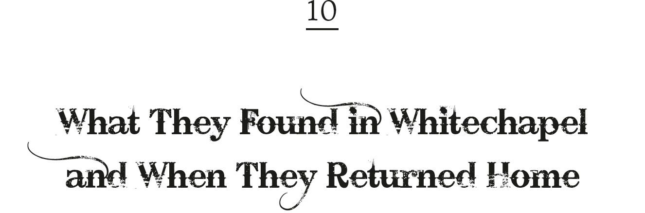 10. What They Found in Whitechapel and When They Returned Home