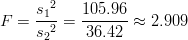 F=\frac{s{_1}^2}{s{_2}^2}=\frac{105.96}{36.42} \approx 2.909