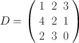 
$$D = \left( {\begin{array}{ccc} 1 & 2 & 3\\ 4 & 2 & 1\\ 2 & 3 & 0\\ \end{array}} \right)$$
