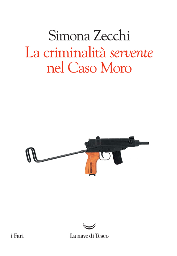 Copertina del libro «La criminalità servente nel Caso Moro» di Simona Zecchi, La nave di Teseo Editore, collana i Fari