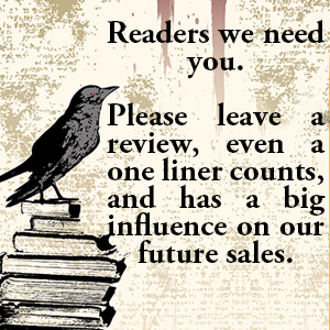 Readers we need you. Please leave a review, even a one liner counts, and has a big influence on our future sales.