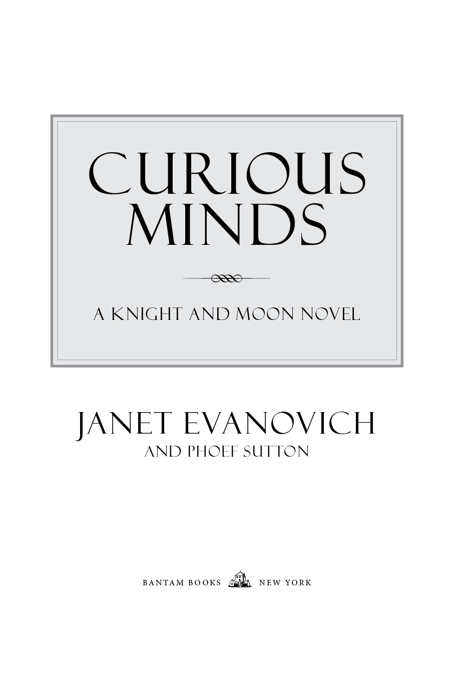 Curious Minds A Knight and Moon Novel R Janet Evanovich and Phoef Sutton Bantam Books    New York