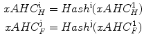 $$ \begin{aligned} xAHC_{H}^{\text{i}} & = Hash^{\text{i}} (xAHC_{H}^{1} ) \\ xAHC_{F}^{\text{j}} & = Hash^{\text{j}} (xAHC_{F}^{1} ) \\ \end{aligned} $$