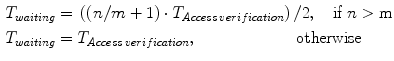 $$ \begin{aligned} T_{waiting} & = \, ((n/m + 1) \cdot T_{Access\,verification} ) \, / 2,\quad {\text{if}}\;n > {\text{m}} \\ T_{waiting} & = T_{Access\,verification } ,\quad \quad \quad \quad \quad \quad \;{\text{otherwise}} \\ \end{aligned} $$