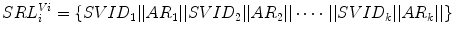 $$ SRL_{i}^{Vi} = \{ SVID_{ 1} ||AR_{ 1} ||SVID_{ 2} ||AR_{ 2} || \cdots \cdot ||SVID_{k} ||AR_{k} ||\} $$