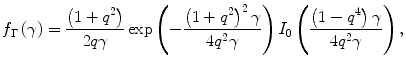 $$ f_{\Gamma } \left( \gamma \right) = \frac{{\left( {1 + q^{2} } \right)}}{2q\gamma }\exp \left( { - \frac{{\left( {1 + q^{2} } \right)^{2} \gamma }}{{4q^{2} \gamma }}} \right)I_{0} \left( {\frac{{\left( {1 - q^{4} } \right)\gamma }}{{4q^{2} \gamma }}} \right), $$