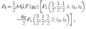 $$ \begin{aligned} P_{b} = & \:
\frac{1}{2}\mathcal{M}\mathcal{G}\mathcal{F}\left( {g_{K} }
\right)\left[ {F_{1} \left(
{\frac{1}{2},\frac{1}{2},\frac{1}{2};1;\hat{z}_{1} ,\hat{z}_{2} }
\right)} \right. \\ & \left. {\quad - \frac{g_{Q}}{2}F_{1} \left(
{\frac{3}{2},\frac{1}{2},\frac{1}{2};2;\hat{z}_{1} ,\hat{z}_{2} }
\right)} \right], \\ \end{aligned} $$