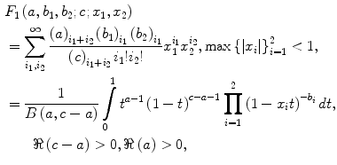 $$ \begin{aligned} & F_{1} \left( {a,b_{1} ,b_{2} ;c;x_{1} ,x_{2} } \right) \\ & =\sum\limits_{{i_{1} ,i_{2} }}^{\infty } {\frac{{\left( a \right)_{{i_{1} + i_{2} }} \left( {b_{1} } \right)_{{i_{1} }} \left( {b_{2} } \right)_{{i_{1} }} }}{{\left( c \right)_{{i_{1} + i_{2} }} i_{1} !i_{2} !}}x_{1}^{{i_{1} }} x_{2}^{{i_{2} }},\hbox{max} \left\{ {|x_{i} |} \right\}_{i = 1}^{2} < 1} , \\ &= \frac{1}{{B\left( {a,c - a} \right)}}\int\limits_{0}^{1} {t^{a - 1} \left( {1 - t} \right)^{c - a - 1} \prod\limits_{i = 1}^{2} {\left( {1 - x_{i} t} \right)^{{ - b_{i} }} dt} } , \\ & \quad \quad \Re \left( {c - a} \right) > 0,\Re \left( a \right) > 0, \\ \end{aligned} $$