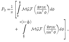 $$ \begin{aligned} P_{S} = & \frac{1}{\pi }\left[ {\int\limits_{0}^{{\frac{\pi }{2}}} {\mathcal{M}\mathcal{G}\mathcal{F}\left( {\frac{{g_{PSK} }}{{\sin^{2} \phi }}} \right)} d\phi } \right. \\ & \left. {\quad + \int\limits_{{\frac{\pi }{2}}}^{{\pi \left( {1 - \frac{1}{M}} \right)}} {\mathcal{M}\mathcal{G}\mathcal{F}\left( {\frac{{g_{PSK} }}{{\sin^{2} \phi }}} \right)} d\phi } \right], \\ \end{aligned} $$