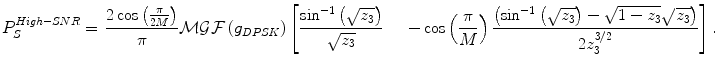 $$ P_{S}^{High - SNR} = \, \frac{{2\cos \left( {\frac{\pi }{2M}} \right)}}{\pi }{\mathcal{M}\mathcal{G}\mathcal{F}}\left( {g_{DPSK} } \right)\left[ {\frac{{\sin^{ - 1} \left( {\sqrt {z_{3} } } \right)}}{{\sqrt {z_{3} } }}} \right. \, \quad \left. { - \cos \left( {\frac{\pi }{M}} \right)\frac{{\left( {\sin^{ - 1} \left( {\sqrt {z_{3} } } \right) - \sqrt {1 - z_{3} } \sqrt {z_{3} } } \right)}}{{2z_{3}^{3/2} }}} \right]. $$