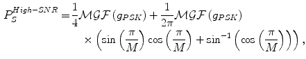 $$ \begin{aligned} P_{S}^{High - SNR} = &\, \frac{1}{4}\mathcal{M}\mathcal{G}\mathcal{F}\left( {g_{PSK} } \right) + \frac{1}{2\pi }\mathcal{M}\mathcal{G}\mathcal{F}\left( {g_{PSK} } \right) \\ & \quad \times \left( {\sin \left( {\frac{\pi }{M}} \right)\cos \left( {\frac{\pi }{M}} \right) + \sin^{ - 1} \left( {\cos \left( {\frac{\pi }{M}} \right)} \right)} \right), \\ \end{aligned} $$