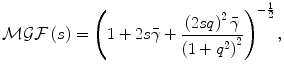 $$ {\mathcal{M}\mathcal{G}\mathcal{F}}\left( s \right) = \left( {1 + 2s\bar{\gamma } + \frac{{\left( {2sq} \right)^{2} \bar{\gamma }}}{{\left( {1 + q^{2} } \right)^{2} }}} \right)^{{ - \frac{1}{2}}} , $$