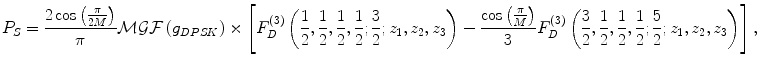 $$ P_{S} = \frac{{2\cos \left( {\frac{\pi }{2M}} \right)}}{\pi }{\mathcal{M}\mathcal{G}\mathcal{F}}\left( {g_{DPSK} } \right) \times \left[ {F_{D}^{(3)} \left( {\frac{1}{2},\frac{1}{2},\frac{1}{2},\frac{1}{2};\frac{3}{2};z_{1} ,z_{2} ,z_{3} } \right) - \frac{{\cos \left( {\frac{\pi }{M}} \right)}}{3}F_{D}^{(3)} \left( {\frac{3}{2},\frac{1}{2},\frac{1}{2},\frac{1}{2};\frac{5}{2};z_{1} ,z_{2} ,z_{3} } \right)} \right], $$