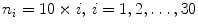 $$ n_{i} = 10 \times i,\,i = 1,2, \ldots ,30 $$