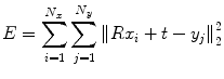 $$ E = \sum\limits_{i = 1}^{{N_{x} }} {\sum\limits_{j = 1}^{{N_{y} }} {\mathop {\left\| {Rx_{i} + t - y_{j} } \right\|}\nolimits_{2}^{2} } } $$