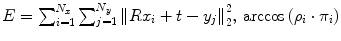 $$ E = \sum\nolimits_{i = 1}^{{N_{x} }} {\sum\nolimits_{j = 1}^{{N_{y} }} {\mathop {\left\| {Rx_{i} + t - y_{j} } \right\|}\nolimits_{2}^{2} } } ,\,\arccos \left( {\rho_{i} \cdot \pi_{i} } \right) $$