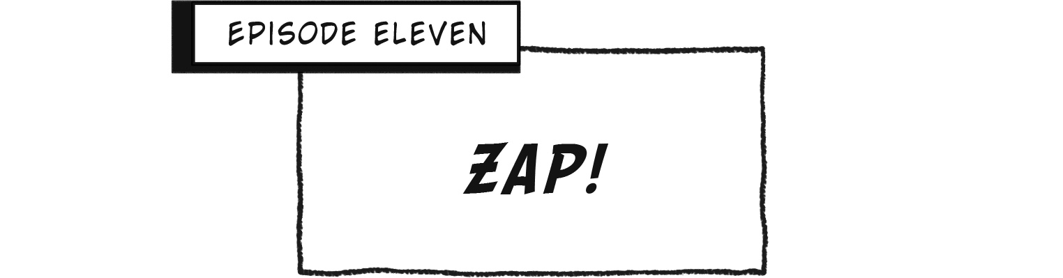 Episode Eleven: ZAP!