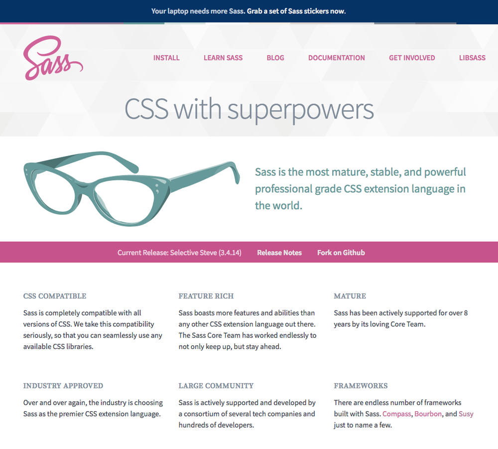 The Sass website is a great place to learn more about Sass—which, apparently, gives your CSS superpowers. With great power comes great responsibility.