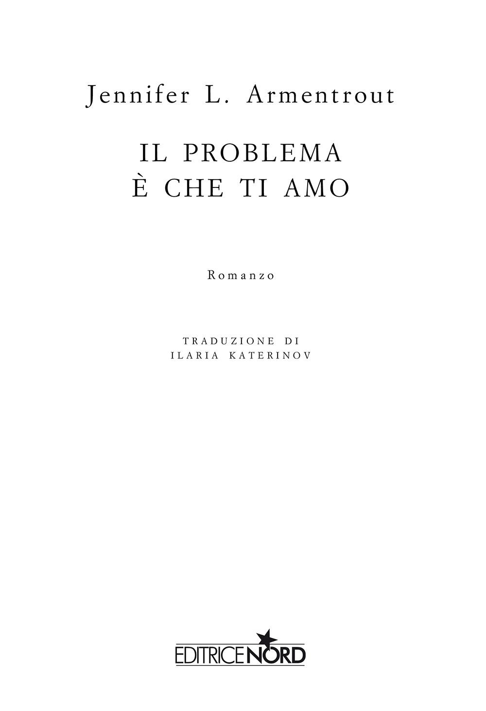 Immagine per il frontespizio. Jennifer L. Armentrout: Il problema è che ti amo. Casa Editrice Nord s.u.r.l.