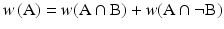 $$ w\left( {\text{A}} \right) = w({\text{A}} \cap {\text{B}}) + w({\text{A}} \cap \neg {\text{B}}) $$