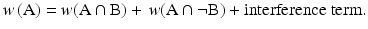 $$ w\left( {\text{A}} \right) = w({\text{A}} \cap {\text{B}}) + \, w({\text{A}} \cap \neg {\text{B}}) + {\text{interference term}}. $$