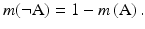 $$ m(\neg {\text{A}}) = 1- m\left( {\text{A}} \right). $$