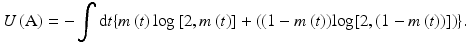 $$ U\left( {\text{A}} \right) = - \int {{\text{d}}t\{ m\left( t \right){ \log }\left[ { 2,m\left( t \right)} \right]} + (( 1- m\left( t \right)){ \log }[ 2,( 1- m\left( t \right))])\} . $$