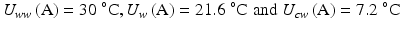 $$ U_{ww} \left( {\text{A}} \right) = 30\;^\circ {\text{C}},U_{w} \left( {\text{A}} \right) = 2 1. 6\;^\circ {\text{C}}\;{\text{and}}\;U_{cw} \left( {\text{A}} \right) = 7. 2\;^\circ {\text{C}} $$