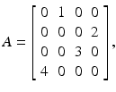 $$ A=\left[\begin{array}{cccc}\hfill 0\hfill & \hfill 1\hfill & \hfill 0\hfill & \hfill 0\hfill \\ {}\hfill 0\hfill & \hfill 0\hfill & \hfill 0\hfill & \hfill 2\hfill \\ {}\hfill 0\hfill & \hfill 0\hfill & \hfill 3\hfill & \hfill 0\hfill \\ {}\hfill 4\hfill & \hfill 0\hfill & \hfill 0\hfill & \hfill 0\hfill \end{array}\right], $$