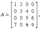 $$ A=\left[\begin{array}{cccc}\hfill 1\hfill & \hfill 2\hfill & \hfill 0\hfill & \hfill 0\hfill \\ {}\hfill 0\hfill & \hfill 3\hfill & \hfill 4\hfill & \hfill 0\hfill \\ {}\hfill 0\hfill & \hfill 0\hfill & \hfill 5\hfill & \hfill 6\hfill \\ {}\hfill 7\hfill & \hfill 0\hfill & \hfill 8\hfill & \hfill 9\hfill \end{array}\right], $$