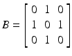 $$ B=\left[\begin{array}{ccc}\hfill 0\hfill & \hfill 1\hfill & \hfill 0\hfill \\ {}\hfill 1\hfill & \hfill 0\hfill & \hfill 1\hfill \\ {}\hfill 0\hfill & \hfill 1\hfill & \hfill 0\hfill \end{array}\right] $$