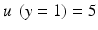 $$ u\;\left(y=1\right)=5 $$