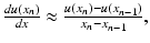 $$ \frac{du\left({x}_n\right)}{dx}\approx \frac{u\left({x}_n\right)-u\left({x}_{n-1}\right)}{x_n-{x}_{n-1}}, $$