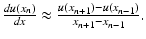 $$ \frac{du\left({x}_n\right)}{dx}\approx \frac{u\left({x}_{n+1}\right)-u\left({x}_{n-1}\right)}{x_{n+1}-{x}_{n-1}}. $$