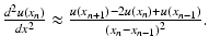 $$ \frac{d^2u\left({x}_n\right)}{d{x}^2}\approx \frac{u\left({x}_{n+1}\right)-2u\left({x}_n\right)+u\left({x}_{n-1}\right)}{{\left({x}_n-{x}_{n-1}\right)}^2}. $$