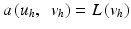 $$ a\left({u}_h,\kern0.5em {v}_h\right)=L\left({v}_h\right) $$