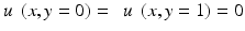 $$ u\;\left(x,y=0\right)=\kern0.5em u\;\left(x,y=1\right)=0 $$