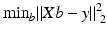 $$ { \min}_b{\left\Vert Xb-y\right\Vert}_{\;2}^2 $$