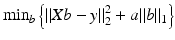 $$ { \min}_b\left\{{\left\Vert Xb-y\right\Vert}_2^2+a{\left\Vert b\right\Vert}_1\right\} $$