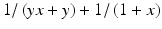 $$ 1/\left(yx+y\right)+1/\left(1+x\right) $$