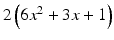 $$ 2\left(6{x}^2+3x+1\right) $$