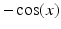 $$ - \cos (x) $$