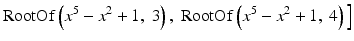 $$ \mathrm{RootOf}\left({x}^5 - {x}^2+1,\ 3\right),\ \mathrm{RootOf}\left({x}^5 - {x}^2+1,\ 4\right)\Big] $$