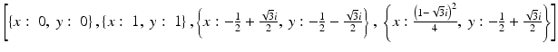 $$ \left[\left\{x:\ 0,\ y:\ 0\right\},\left\{x:\ 1,\ y:\ 1\right\},\left\{x: - \frac{1}{2} + \frac{\sqrt{3}i}{2},\ y: - \frac{1}{2} - \frac{\sqrt{3}i}{2}\right\},\ \left\{x:\frac{{\left(1 - \sqrt{3}i\right)}^2}{4},\ y: - \frac{1}{2} + \frac{\sqrt{3}i}{2}\right\}\right] $$