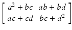 $$ \left[\begin{array}{cc}\hfill {a}^2+bc\hfill & \hfill ab+bd\hfill \\ {}\hfill ac+ cd\hfill & \hfill bc+{d}^2\hfill \end{array}\right] $$