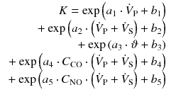 $$ \begin{array}{r}\hfill K= \exp \left({a}_1\cdot {\dot{V}}_{\mathrm{P}}+{b}_1\right)\\ {}\hfill + \exp \left({a}_2\cdot \left({\dot{V}}_{\mathrm{P}}+{\dot{V}}_{\mathrm{S}}\right)+{b}_2\right)\\ {}\hfill + \exp \left({a}_3\cdot \vartheta +{b}_3\right)\\ {}\hfill + \exp \left({a}_4\cdot {C}_{\mathrm{CO}}\cdot \left({\dot{V}}_{\mathrm{P}}+{\dot{V}}_{\mathrm{S}}\right)+{b}_4\right)\\ {}\hfill + \exp \left({a}_5\cdot {C}_{\mathrm{NO}}\cdot \left({\dot{V}}_{\mathrm{P}}+{\dot{V}}_{\mathrm{S}}\right)+{b}_5\right)\end{array} $$