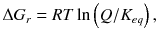 $$ \Delta {G}_r=RT \ln \left(Q/{K}_{eq}\right), $$