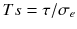 $$ Ts=\tau /{\sigma}_e $$